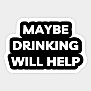 Maybe Drinking Will Help Sticker